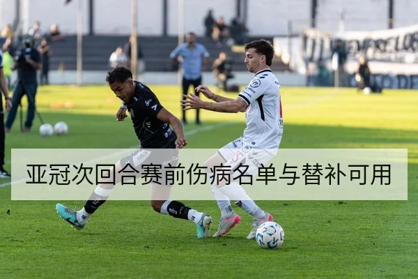亚冠次回合赛前伤病名单与替补可用